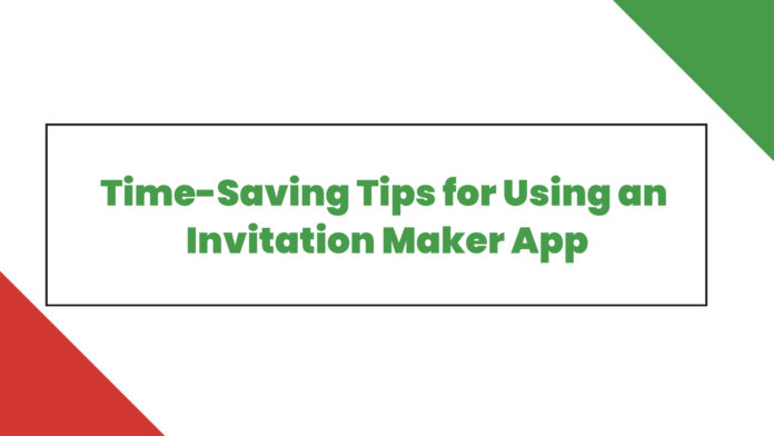 Time sacng tips for Using an Invitation Maker App