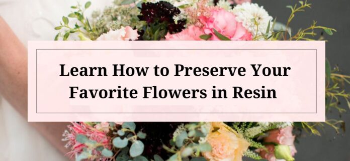 Learn How to Preserve Your Favorite Flowers in Resin 