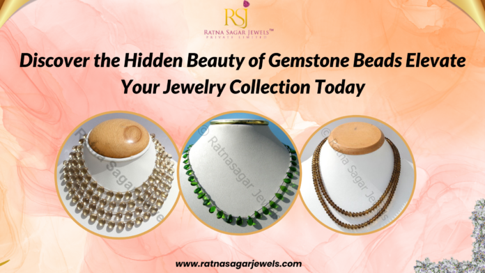 Discover the Hidden Beauty of Gemstone Beads: Elevate Your Jewelry Collection Today