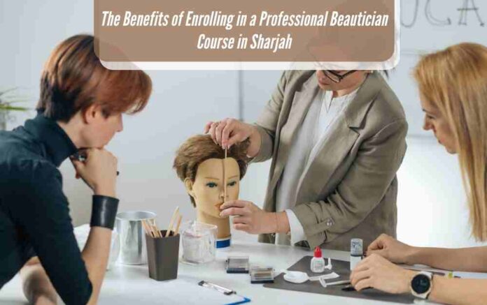 The Benefits of Enrolling in a Professional Beautician Course in Sharjah