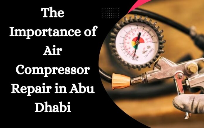 The Importance of Air Compressor Repair in Abu Dhabi