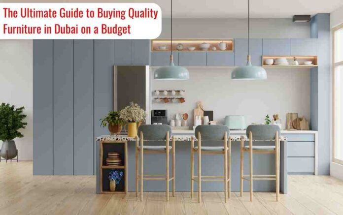 The Ultimate Guide to Buying Quality Furniture in Dubai on a Budget